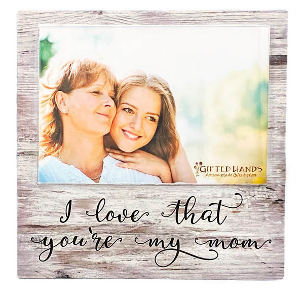 Love That You're My Mom White Frame